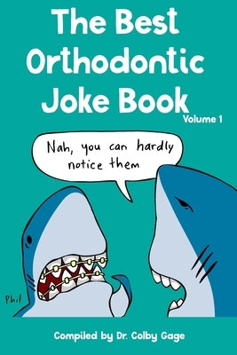 The Best Orthodontic Joke Book: Volume I by Gage, Colby