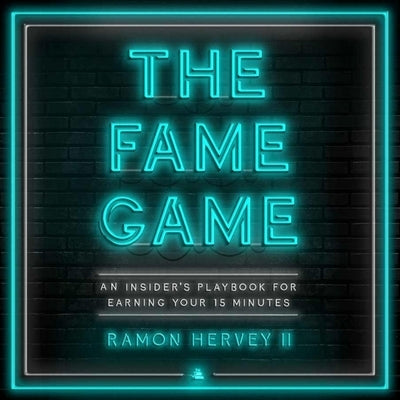 The Fame Game: An Insider's Playbook for Earning Your 15 Minutes by Hervey, Ramon