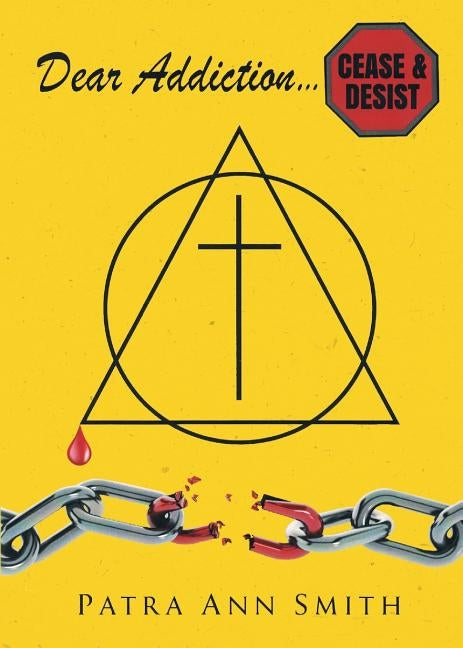 Dear Addiction: Cease and Desist by Smith, Patra Ann