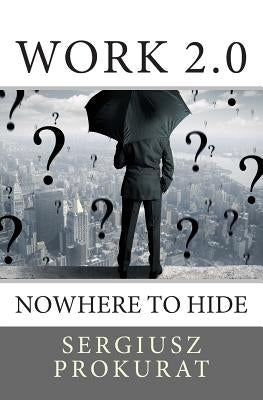 Work 2.0: nowhere to hide by Prokurat, Sergiusz