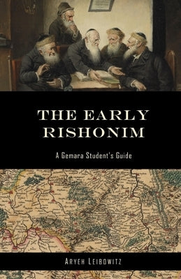 The Early Rishonim: A Gemara Student's Guide by Leibowitz, Aryeh