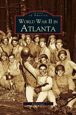 World War II in Atlanta by Crater, Paul