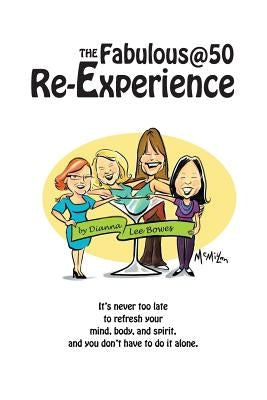 The Fabulous@50 Re-Experience: It's never too late to refresh your mind, body and spirit, and you don't have to do it alone by Smith, Deborah