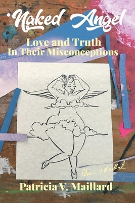 Naked Angel: Love and Truth in Their Misconceptions by Maillard, Patricia V.