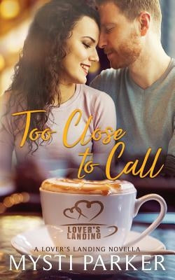 Too Close to Call: A Lover's Landing Novella by Parker, Mysti