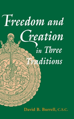 Freedom and Creation in Three Traditions by Burrell, David B.