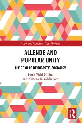 Allende and Popular Unity: The Road to Democratic Socialism by Vidal Molina, Paula