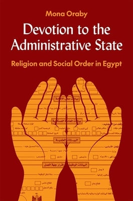 Devotion to the Administrative State: Religion and Social Order in Egypt by Oraby, Mona