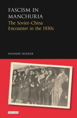 Fascism in Manchuria: The Soviet-China Encounter in the 1930s by Hohler, Susanne