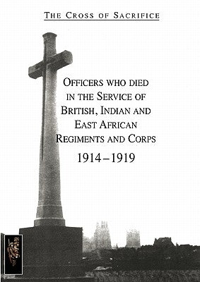CROSS OF SACRIFICE.Vol. 1: Officers Who Died in the Service of British, Indian and East African Regiments and Corps, 1914-1919. by Jarvis, D. B.