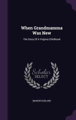 When Grandmamma Was New: The Story Of A Virginia Childhood by Harland, Marion