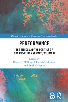 Performance: The Ethics and the Politics of Conservation and Care, Volume II by Hölling, Hanna B.