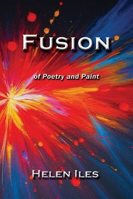 Fusion: - of Poetry and Paint by Iles, Helen