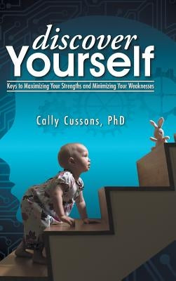 Discover Yourself: Keys to Maximizing Your Strengths and Minimizing Your Weaknesses by Cussons, Cally