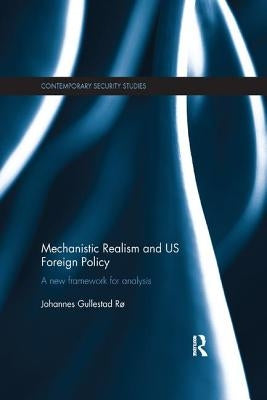 Mechanistic Realism and Us Foreign Policy: A New Framework for Analysis by Rø, Johannes Gullestad