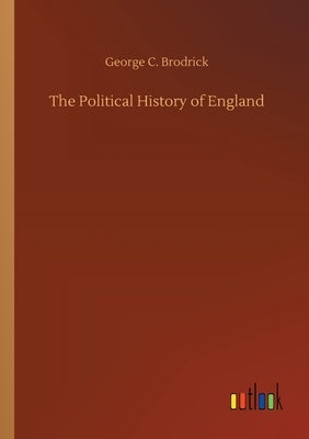 The Political History of England by Brodrick, George C.