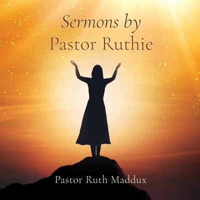 Sermons by Pastor Ruthie by Maddux, Pastor Ruth