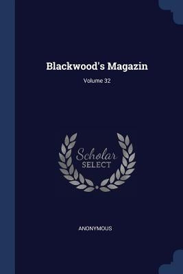 Blackwood's Magazin; Volume 32 by Anonymous
