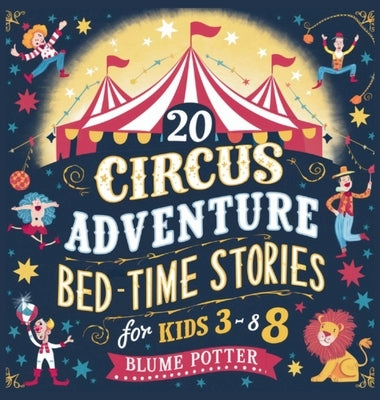 20 Circus Adventure Bedtime Stories For Kids Ages 3 - 8 by Potter, Blume
