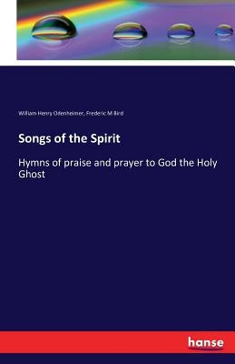 Songs of the Spirit: Hymns of praise and prayer to God the Holy Ghost by Odenheimer, William Henry