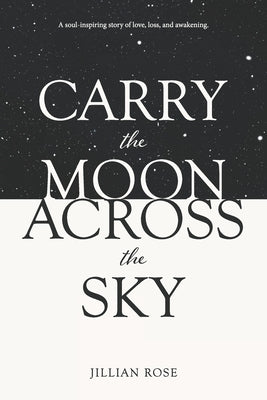 Carry the Moon Across the Sky by Rose, Jillian