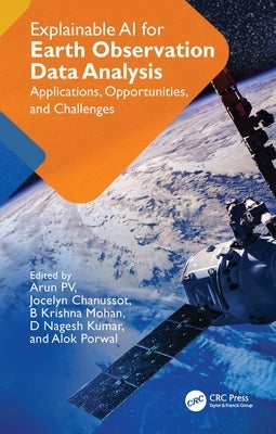 Explainable AI for Earth Observation Data Analysis: Applications, Opportunities, and Challenges by Pv, Arun