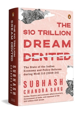 The Ten Trillion Dream Dented: The State of the Indian Economy and Reforms in Modi 2.0 (2019-2024) by Garg, Subhash Chandra