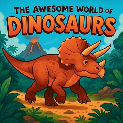 The Awesome World of Dinosaurs: Fun Facts and Colorful Pictures for Young Explorers by Mirell, Lucas