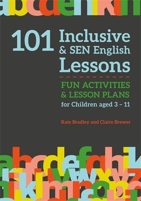 101 Inclusive and Sen English Lessons: Fun Activities and Lesson Plans for Children Aged 3 - 11 by Brewer, Claire