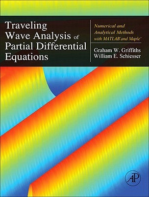 Traveling Wave Analysis of Partial Differential Equations: Numerical and Analytical Methods with MATLAB and Maple by Griffiths, Graham