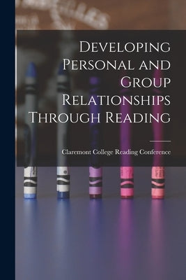 Developing Personal and Group Relationships Through Reading by Claremont College Reading Conference