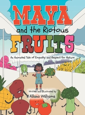 Maya and the Riotous Fruits: An Animated Tale of Empathy and Respect for Nature by Williams, Allana