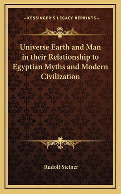 Universe Earth and Man in Their Relationship to Egyptian Myths and Modern Civilization by Steiner, Rudolf