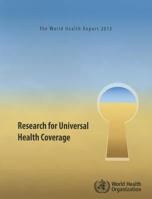 The World Health Report 2013: Research for Universal Health Coverage by World Health Organization