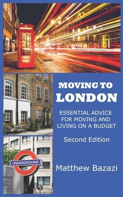 Moving to London: Essential Advice for Moving and Living on a Budget by Bazazi, Matthew
