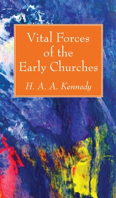 Vital Forces of the Early Churches by Kennedy, H. A. a.