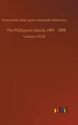 The Philippine Islands, 1493-1898 by Blair, James Alexander