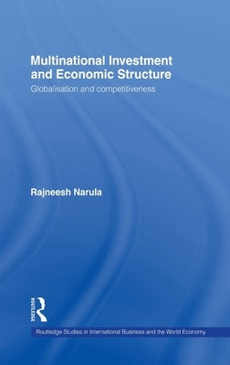 Multinational Investment and Economic Structure: Globalisation and Competitiveness by Narula, Rajneesh