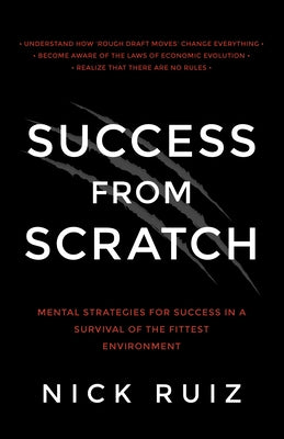 Success from Scratch: Mental Strategies for Success in a Survival of the Fittest Environment by Ruiz, Nick