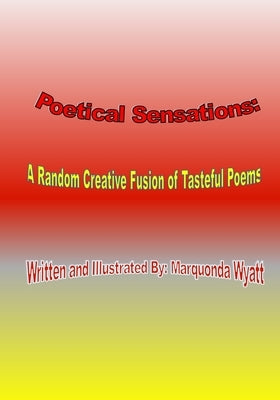 Poetical Sensations: A Random Creative Fusion of Tasteful Poems by Wyatt, Marquonda