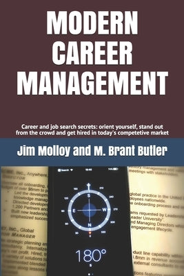 Modern Career Management: Career and job search secrets: orient yourself, stand out from the crowd, and get hired in today's market by Butler, M. Brant