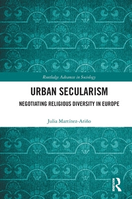 Urban Secularism: Negotiating Religious Diversity in Europe by Martínez-Ariño, Julia