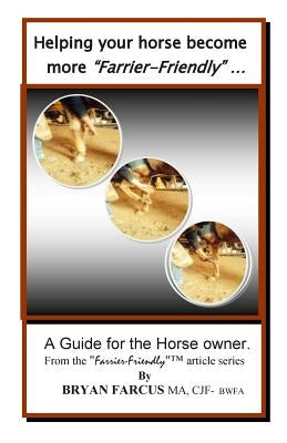Helping your horse become more Farrier-Friendly: A guide for the horse owner. by Farcus, Bryan S.