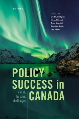 Policy Success in Canada: Cases, Lessons, Challenges by Lindquist, Evert
