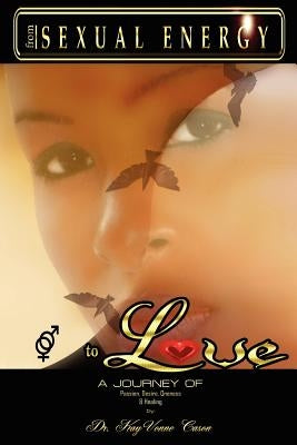 From Sexual Energy to Love: A Journey of Passion, Desire, Oneness & Healing by Cason, Kayvonne