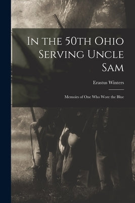 In the 50th Ohio Serving Uncle Sam: Memoirs of One Who Wore the Blue by Winters, Erastus 1843- 3n