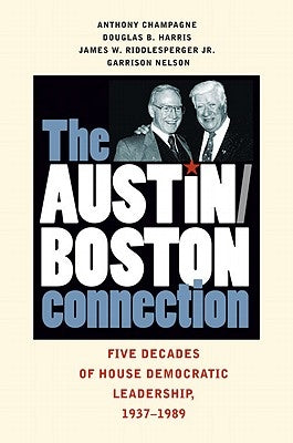 The Austin-Boston Connection: Five Decades of House Democratic Leadership, 1937-1989 by Champagne, Anthony
