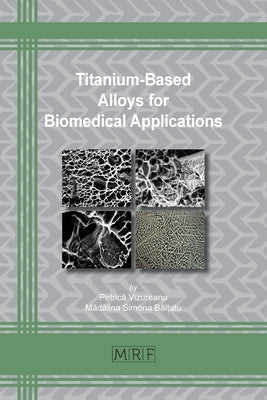 Titanium-Based Alloys for Biomedical Applications by Vizureanu, Petrică