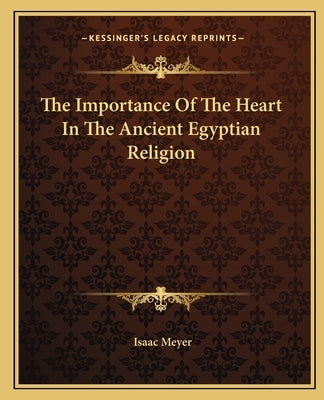 The Importance of the Heart in the Ancient Egyptian Religion by Meyer, Isaac