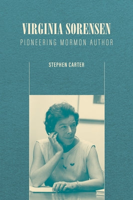 Virginia Sorensen: Pioneering Mormon Author by Carter, Stephen